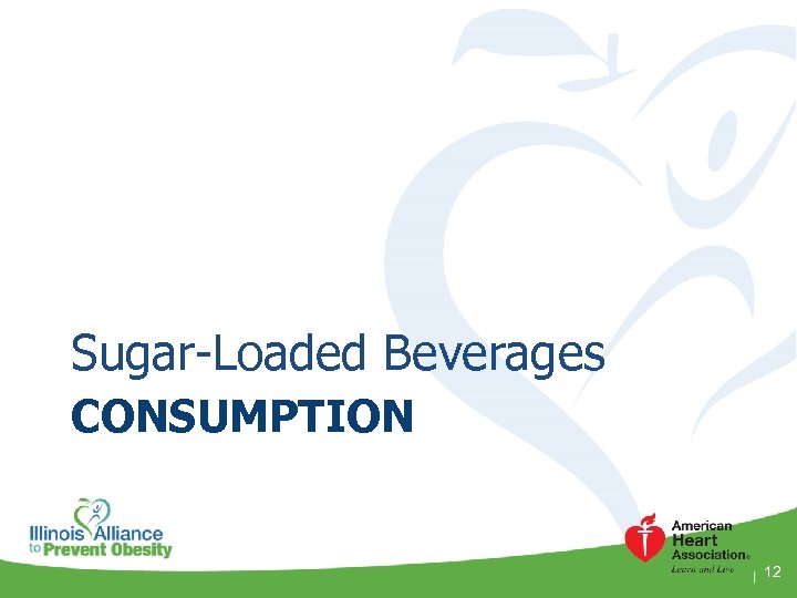 Sugar-Loaded Beverages CONSUMPTION 12 