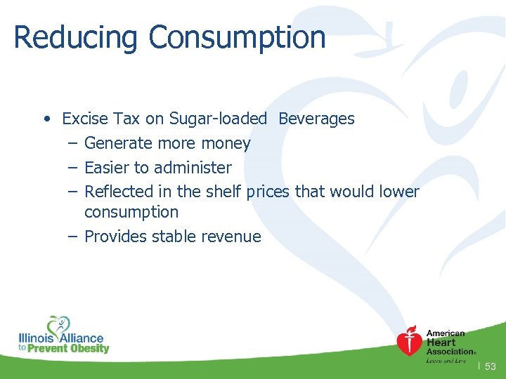 Reducing Consumption • Excise Tax on Sugar-loaded Beverages – Generate more money – Easier