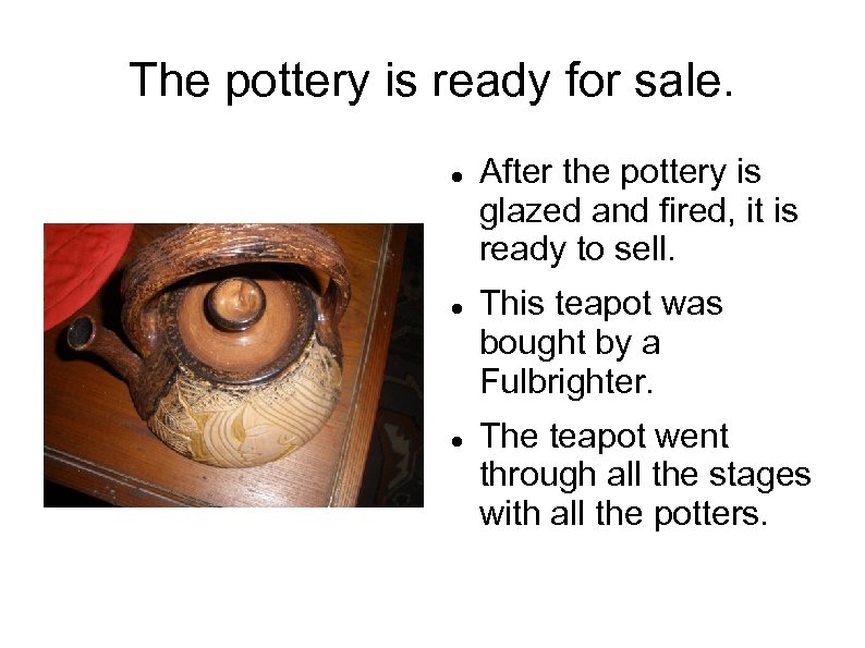 The pottery is ready for sale. After the pottery is glazed and fired, it