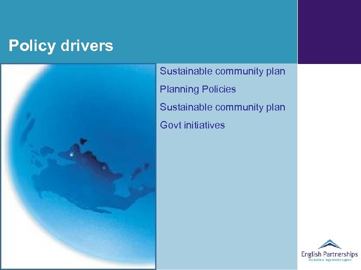 Policy drivers Sustainable community plan Planning Policies Sustainable community plan Govt initiatives 