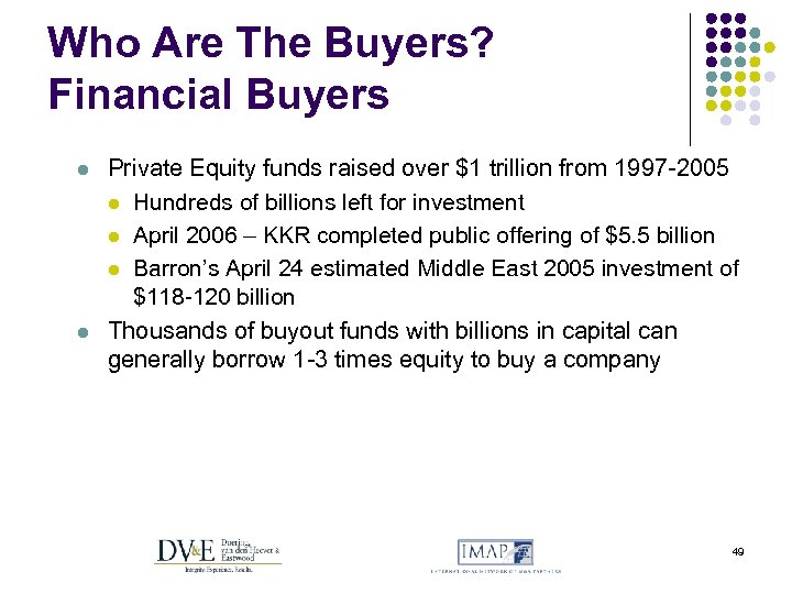 Who Are The Buyers? Financial Buyers l l Private Equity funds raised over $1