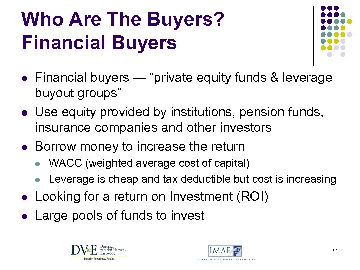 Who Are The Buyers? Financial Buyers l l l Financial buyers — “private equity