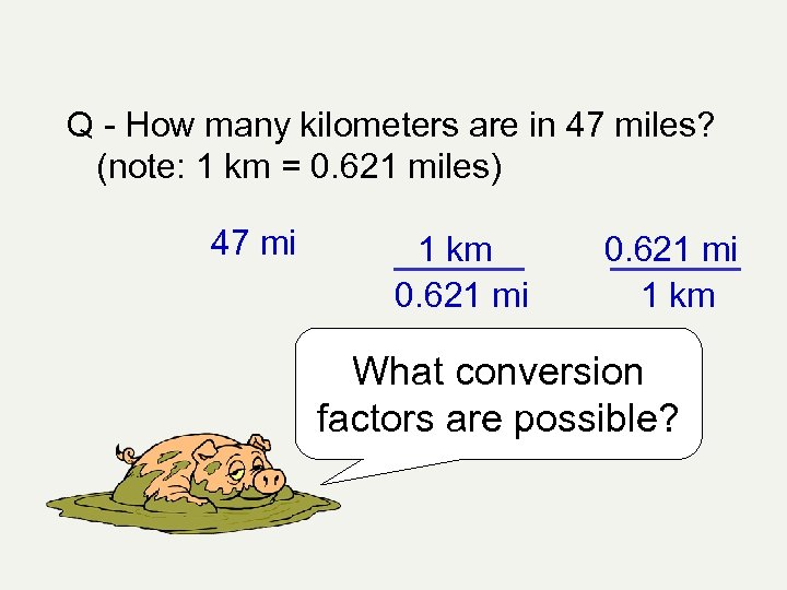 Q - How many kilometers are in 47 miles? (note: 1 km = 0.