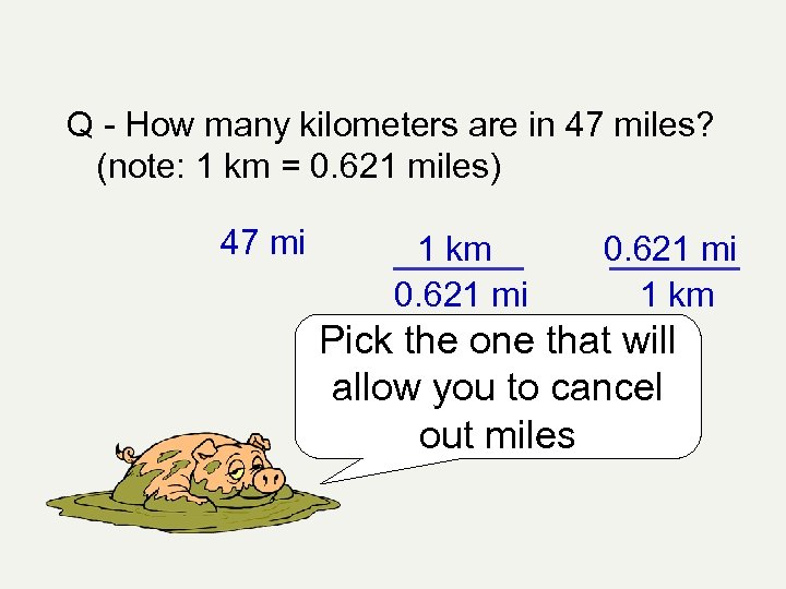 Q - How many kilometers are in 47 miles? (note: 1 km = 0.