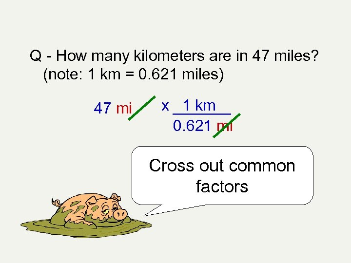Q - How many kilometers are in 47 miles? (note: 1 km = 0.