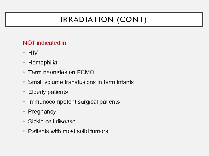 IRRADIATION (CONT) NOT indicated in: • HIV • Hemophilia • Term neonates on ECMO