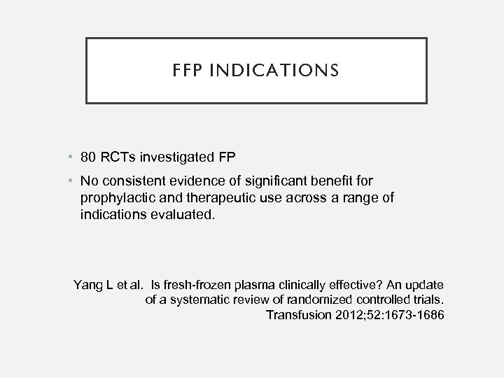 FFP INDICATIONS • 80 RCTs investigated FP • No consistent evidence of significant benefit