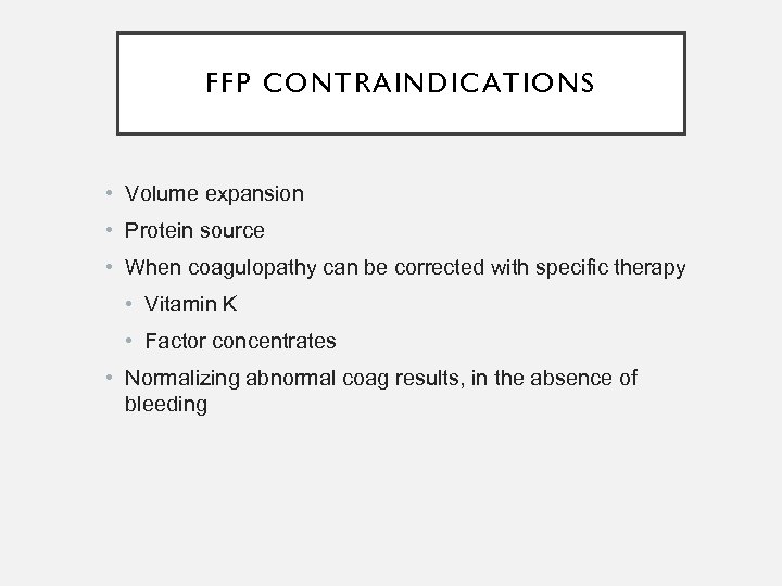 FFP CONTRAINDICATIONS • Volume expansion • Protein source • When coagulopathy can be corrected