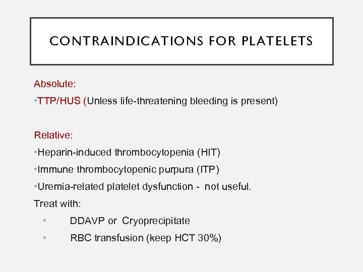 CONTRAINDICATIONS FOR PLATELETS Absolute: • TTP/HUS (Unless life-threatening bleeding is present) Relative: • Heparin-induced