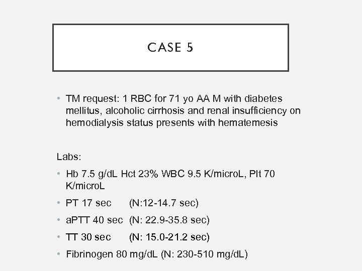 CASE 5 • TM request: 1 RBC for 71 yo AA M with diabetes