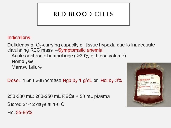 RED BLOOD CELLS Indications: Deficiency of O 2 -carrying capacity or tissue hypoxia due