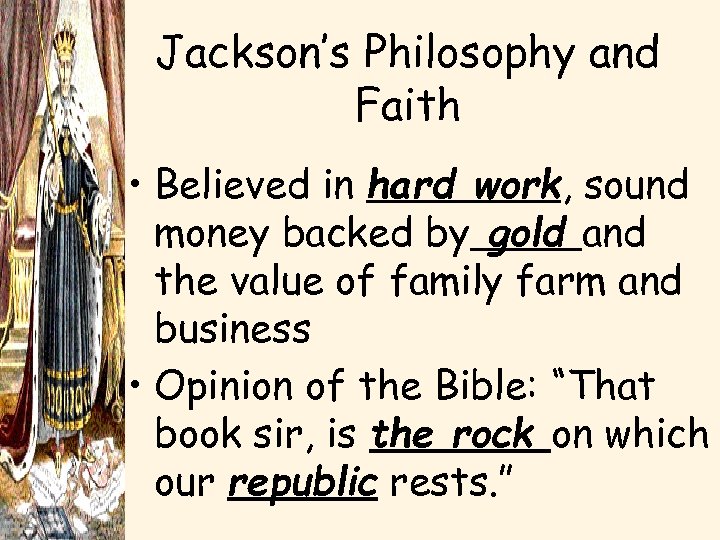 Jackson’s Philosophy and Faith • Believed in hard work, sound money backed by gold