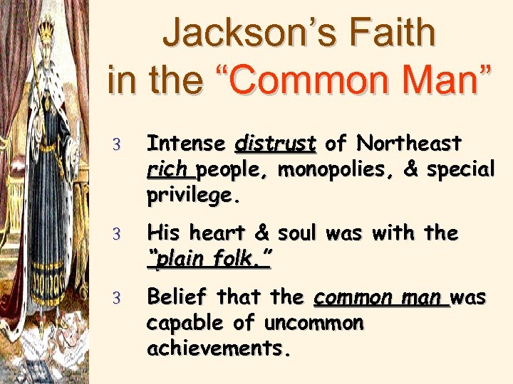 Jackson’s Faith in the “Common Man” 3 Intense distrust of Northeast rich people, monopolies,