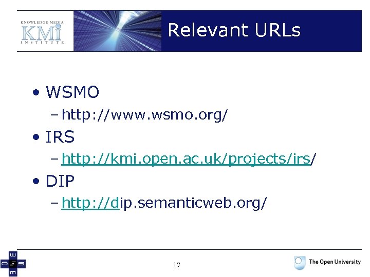Relevant URLs • WSMO – http: //www. wsmo. org/ • IRS – http: //kmi.