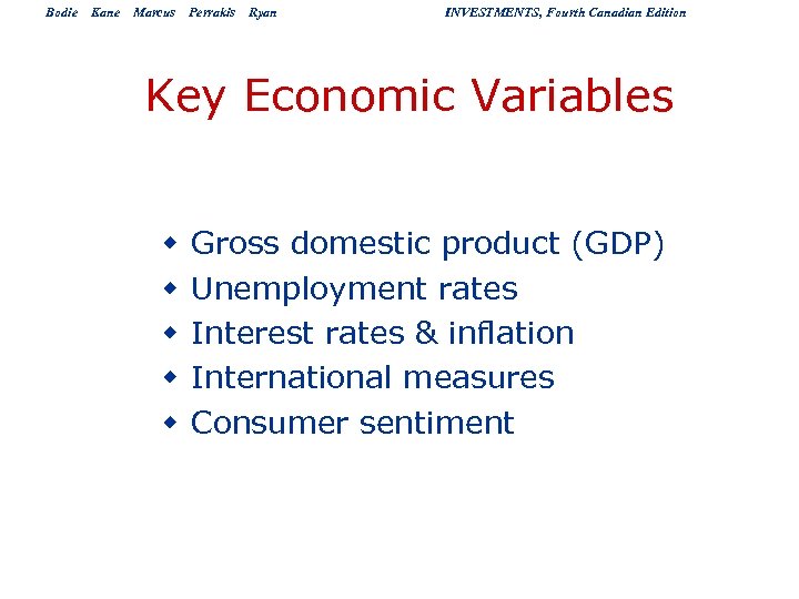 Bodie Kane Marcus Perrakis Ryan INVESTMENTS, Fourth Canadian Edition Key Economic Variables w w