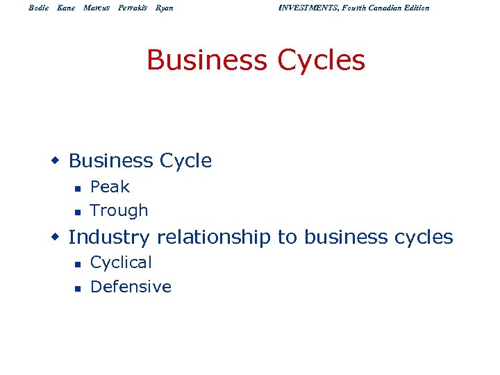 Bodie Kane Marcus Perrakis Ryan INVESTMENTS, Fourth Canadian Edition Business Cycles w Business Cycle