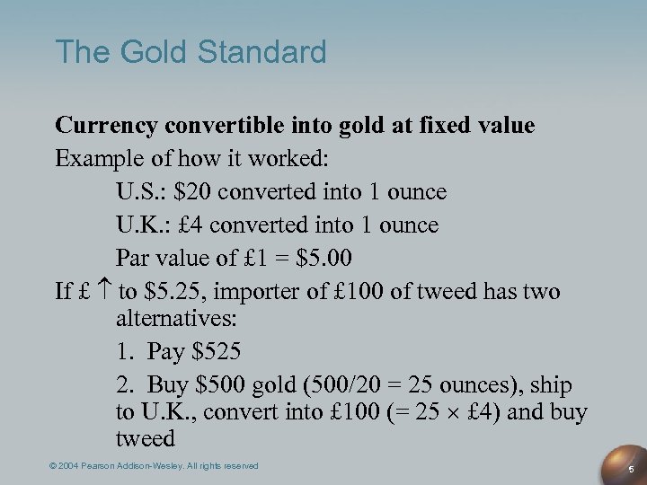 The Gold Standard Currency convertible into gold at fixed value Example of how it