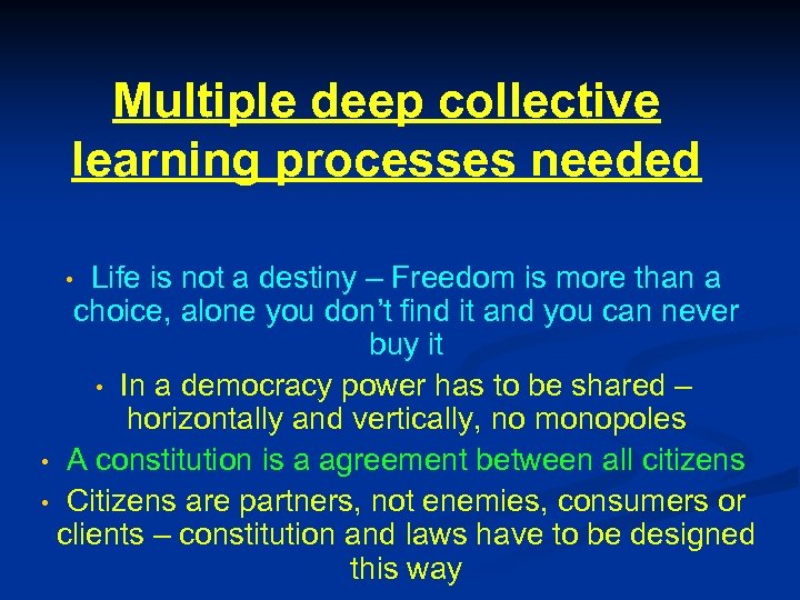 Multiple deep collective learning processes needed Life is not a destiny – Freedom is