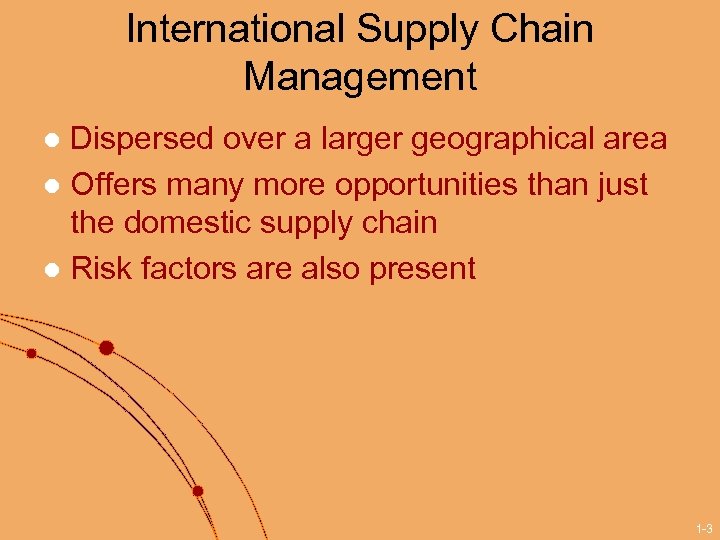 International Supply Chain Management Dispersed over a larger geographical area l Offers many more