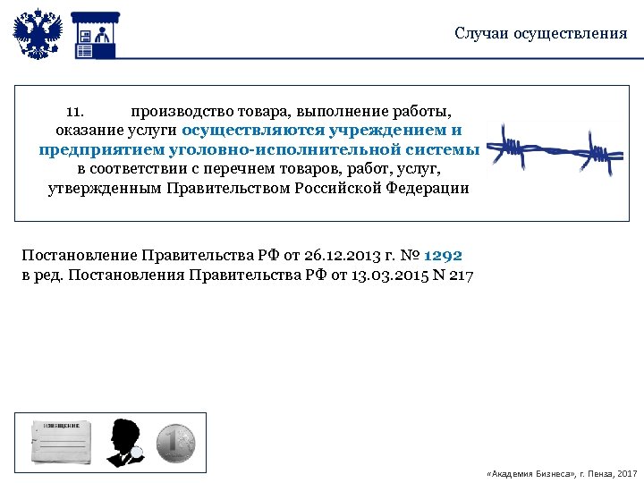 Случаи осуществления 11. производство товара, выполнение работы, оказание услуги осуществляются учреждением и предприятием уголовно-исполнительной