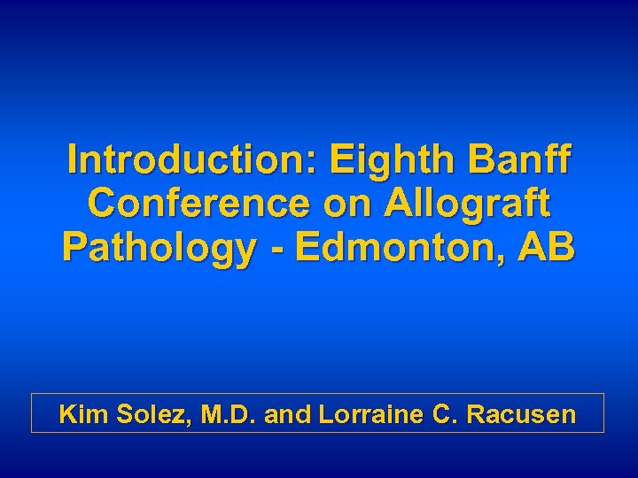 Introduction: Eighth Banff Conference on Allograft Pathology - Edmonton, AB Kim Solez, M. D.