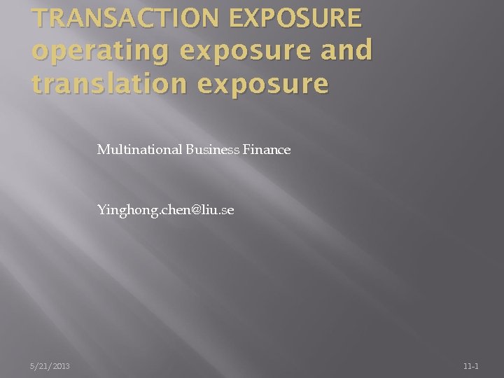 TRANSACTION EXPOSURE operating exposure and translation exposure Multinational Business Finance Yinghong. chen@liu. se 5/21/2013