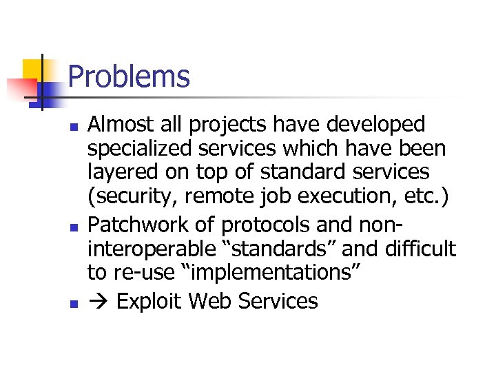 Problems n n n Almost all projects have developed specialized services which have been