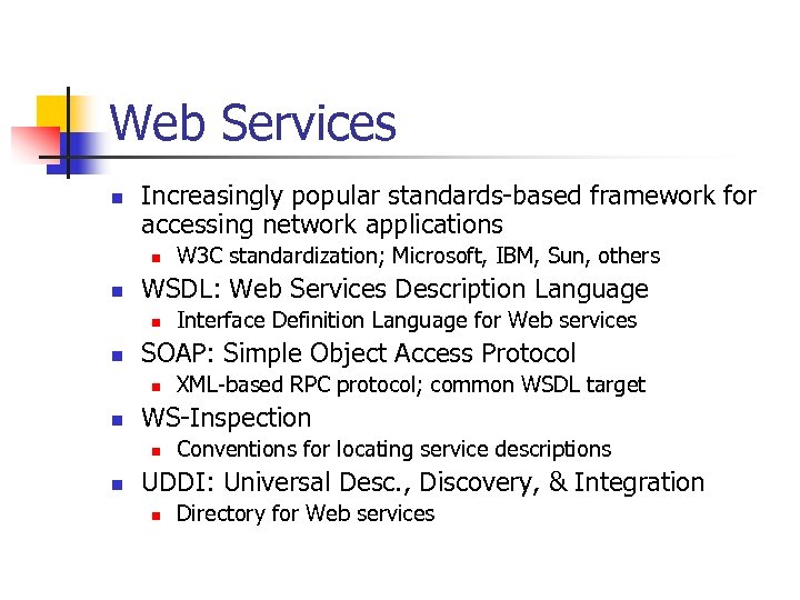 Web Services n Increasingly popular standards-based framework for accessing network applications n n WSDL: