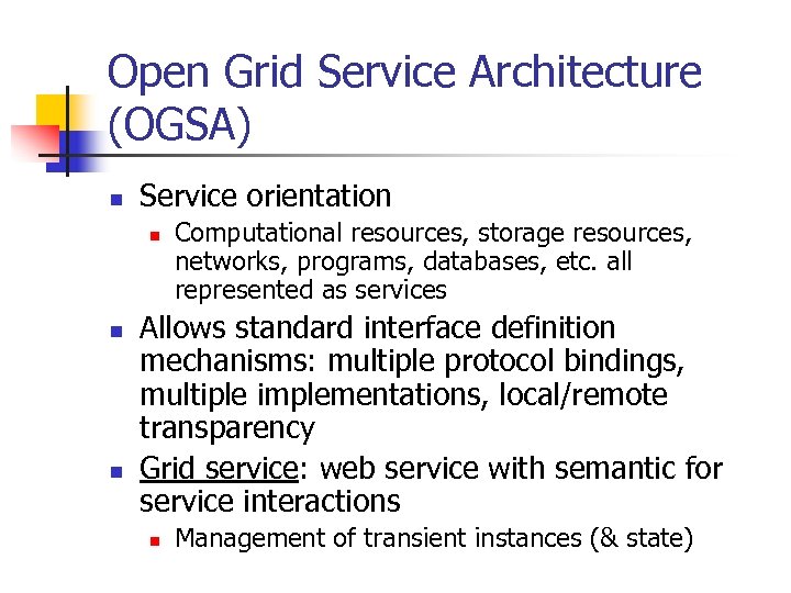 Open Grid Service Architecture (OGSA) n Service orientation n Computational resources, storage resources, networks,