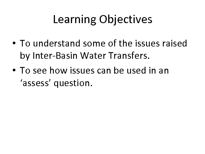 Learning Objectives • To understand some of the issues raised by Inter-Basin Water Transfers.