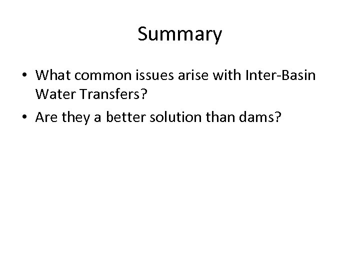 Summary • What common issues arise with Inter-Basin Water Transfers? • Are they a