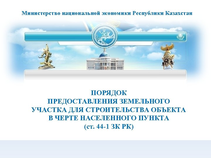 Министерство национальной экономики Республики Казахстан ПОРЯДОК ПРЕДОСТАВЛЕНИЯ ЗЕМЕЛЬНОГО УЧАСТКА ДЛЯ СТРОИТЕЛЬСТВА ОБЪЕКТА В ЧЕРТЕ
