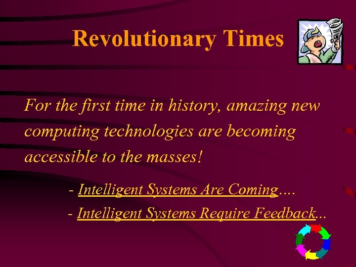 Revolutionary Times For the first time in history, amazing new computing technologies are becoming