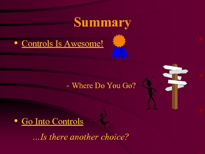 Summary • Controls Is Awesome! - Where Do You Go? • Go Into Controls