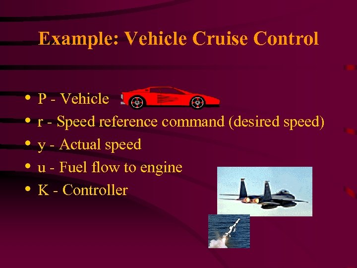 Example: Vehicle Cruise Control • • • P - Vehicle r - Speed reference