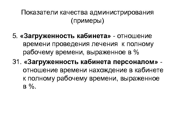 Показатели качества администрирования (примеры) 5. «Загруженность кабинета» - отношение времени проведения лечения к полному