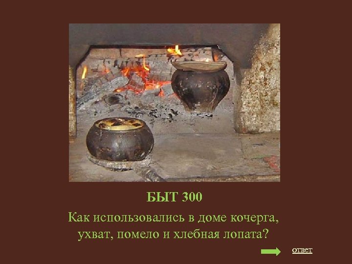 БЫТ 300 Как использовались в доме кочерга, ухват, помело и хлебная лопата? ответ 