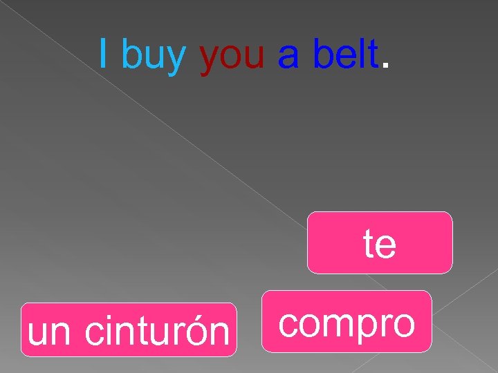 I buy you a belt. te un cinturón compro 