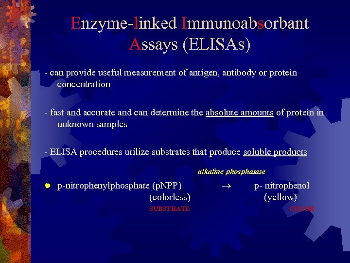 Enzyme-linked Immunoabsorbant Assays (ELISAs) - can provide useful measurement of antigen, antibody or protein