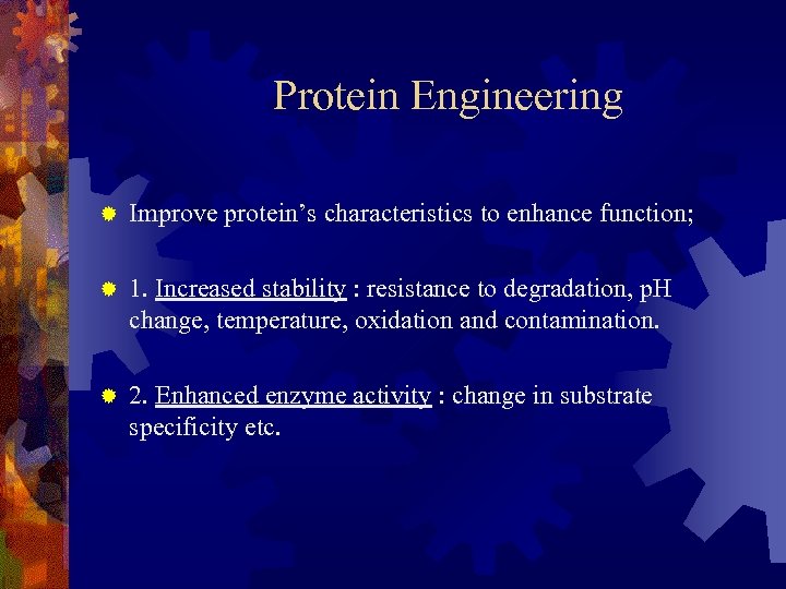  Protein Engineering ® Improve protein’s characteristics to enhance function; ® 1. Increased stability