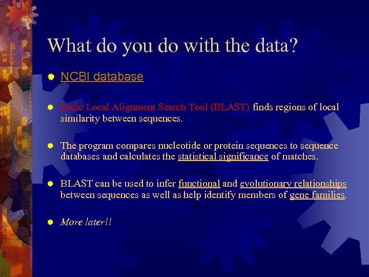 What do you do with the data? ® NCBI database ® Basic Local Alignment