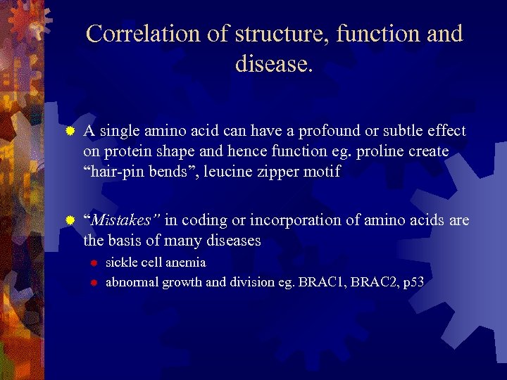 Correlation of structure, function and disease. ® A single amino acid can have a