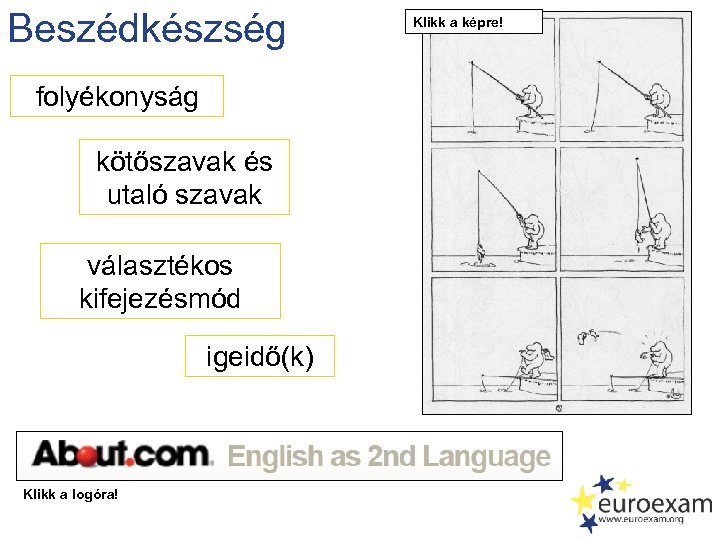 Beszédkészség folyékonyság kötőszavak és utaló szavak választékos kifejezésmód igeidő(k) Klikk a logóra! Klikk a