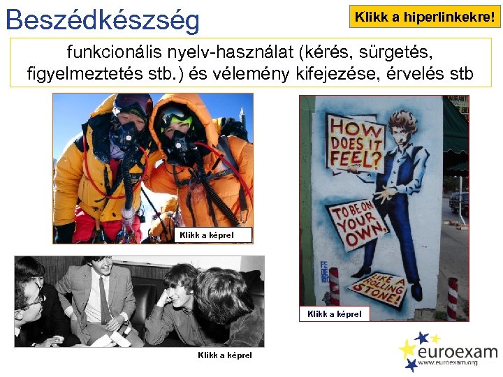 Beszédkészség Klikk a hiperlinkekre! funkcionális nyelv-használat (kérés, sürgetés, figyelmeztetés stb. ) és vélemény kifejezése,