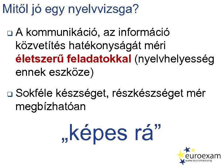 Mitől jó egy nyelvvizsga? q q A kommunikáció, az információ közvetítés hatékonyságát méri életszerű