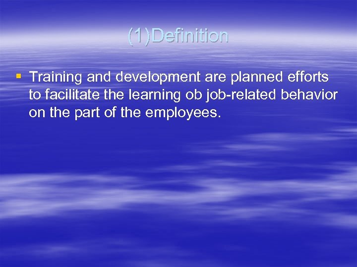 (1)Definition § Training and development are planned efforts to facilitate the learning ob job-related
