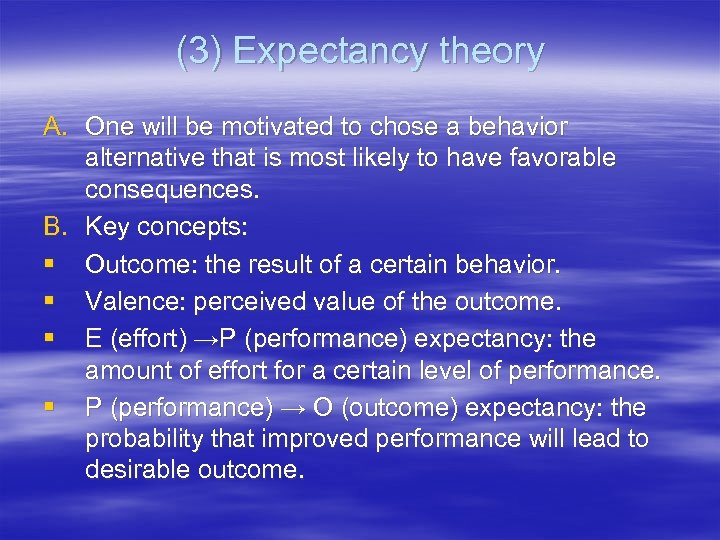 (3) Expectancy theory A. One will be motivated to chose a behavior alternative that