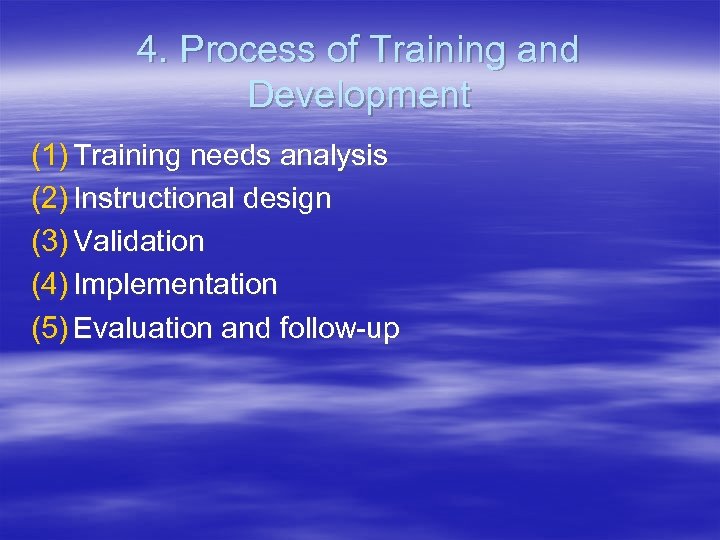 4. Process of Training and Development (1) Training needs analysis (2) Instructional design (3)
