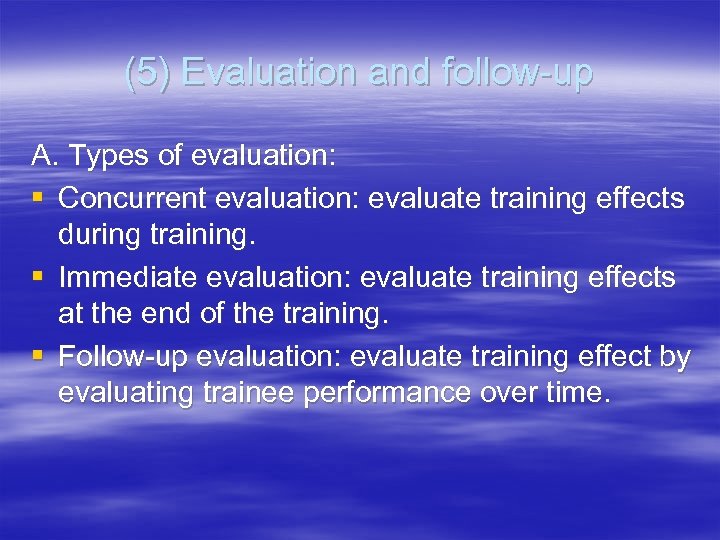 (5) Evaluation and follow-up A. Types of evaluation: § Concurrent evaluation: evaluate training effects