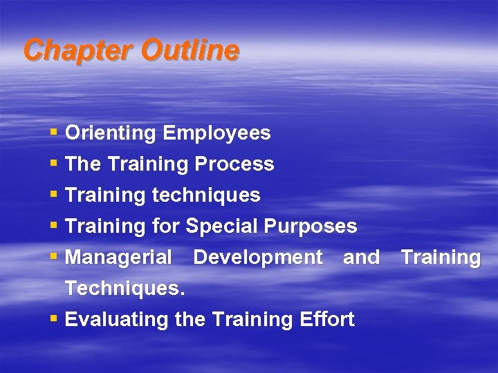 Chapter Outline § Orienting Employees § The Training Process § Training techniques § Training